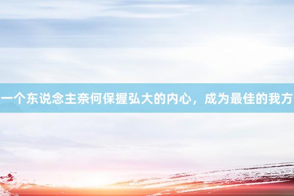 一个东说念主奈何保握弘大的内心，成为最佳的我方