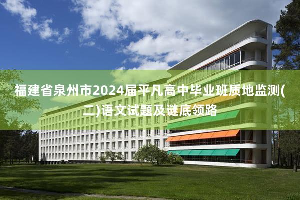 福建省泉州市2024届平凡高中毕业班质地监测(二)语文试题及谜底领路