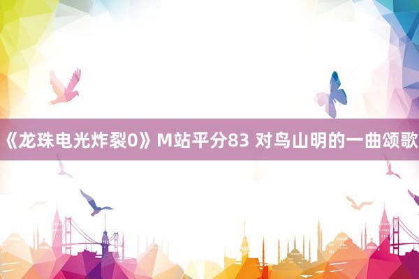 《龙珠电光炸裂0》M站平分83 对鸟山明的一曲颂歌