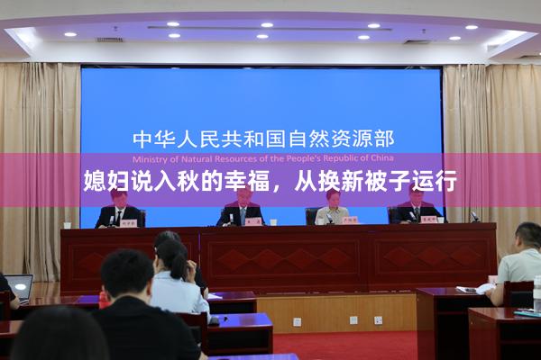 媳妇说入秋的幸福，从换新被子运行